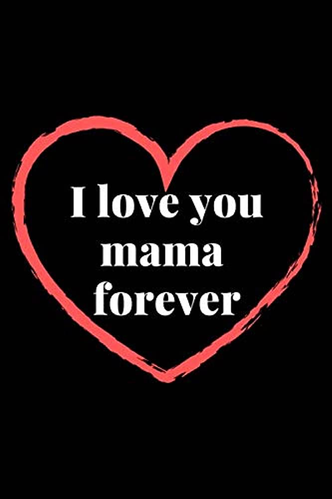 I Love You Mama Forever: A Perfect Journal Notebook For Mom: Katty Blogyn  Books: 9798613448272: Amazon.Com: Books