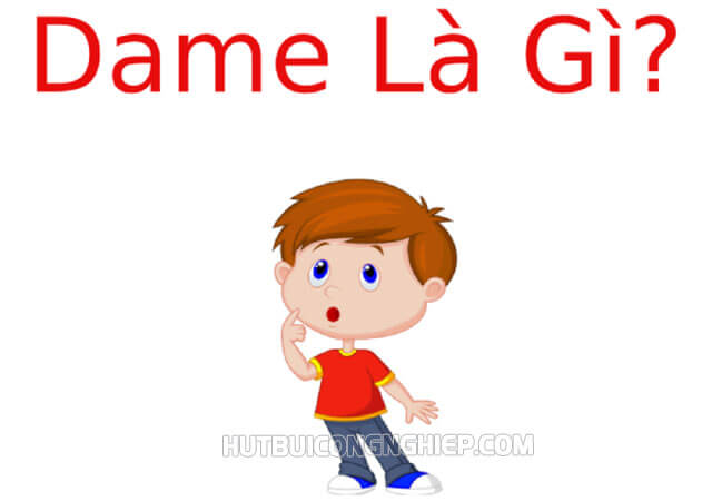 Dame Là Gì? Phản Dame Là Gì? - Hút Bụi Công Nghiệp