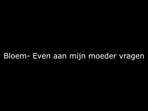 Even aan mijn moeder vragen - Bloem ( Lyrics)